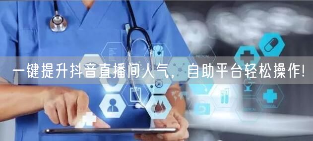 一键提升抖音直播间人气,自助平台轻松操作!