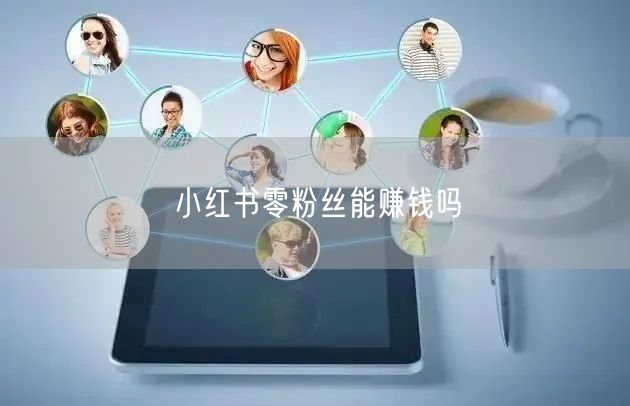 小红书零粉丝能赚钱吗
