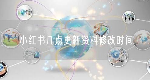 小红书几点更新资料修改时间