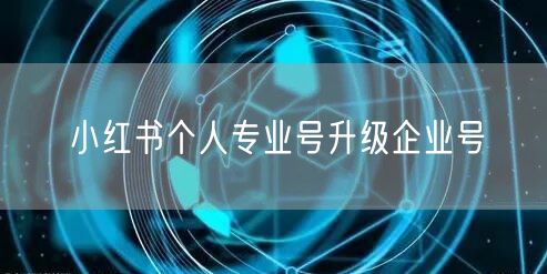 小红书个人专业号升级企业号