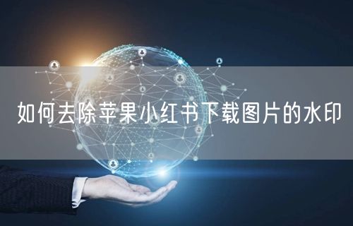 如何去除苹果小红书下载图片的水印