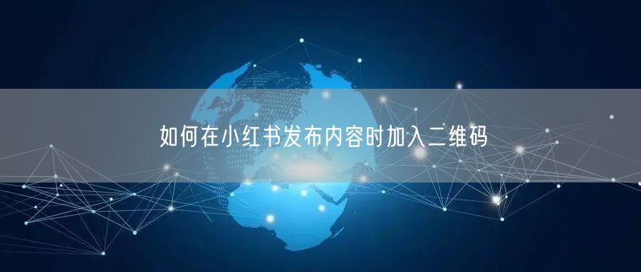 如何在小红书发布内容时加入二维码