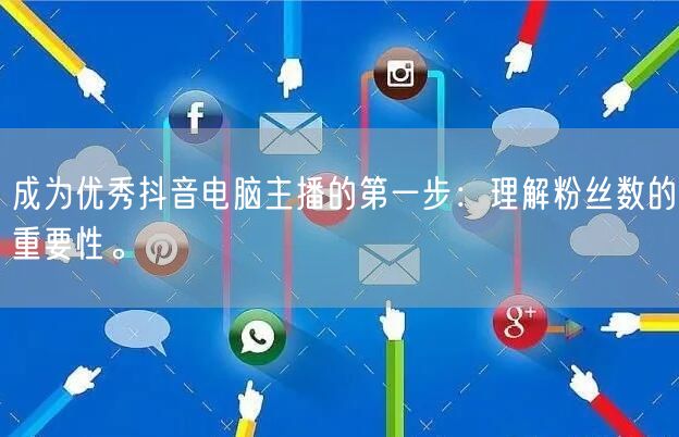 成为优秀抖音电脑主播的第一步:理解粉丝数的重要性。