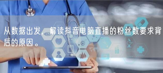 从数据出发,解读抖音电脑直播的粉丝数要求背后的原因。