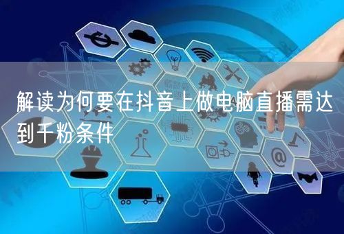 解读为何要在抖音上做电脑直播需达到千粉条件