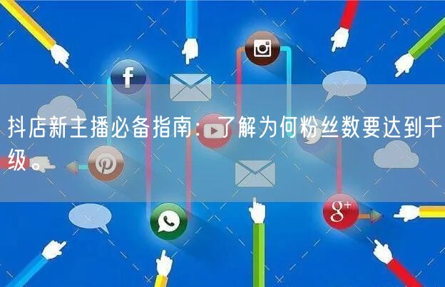 抖店新主播必备指南:了解为何粉丝数要达到千级。