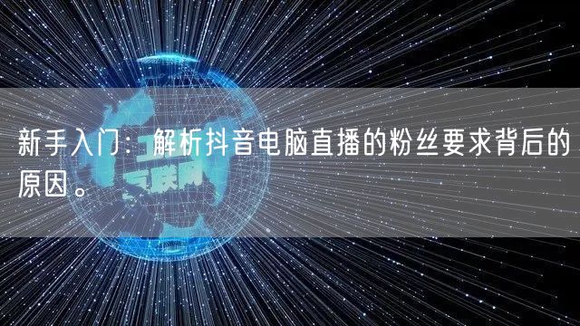 新手入门:解析抖音电脑直播的粉丝要求背后的原因。
