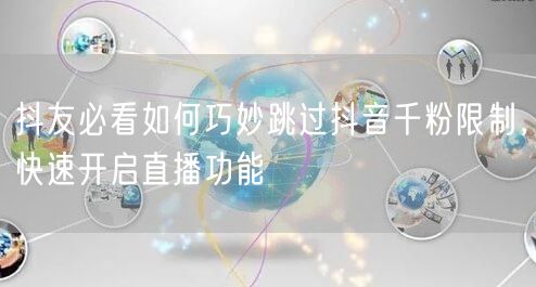 抖友必看如何巧妙跳过抖音千粉限制,快速开启直播功能